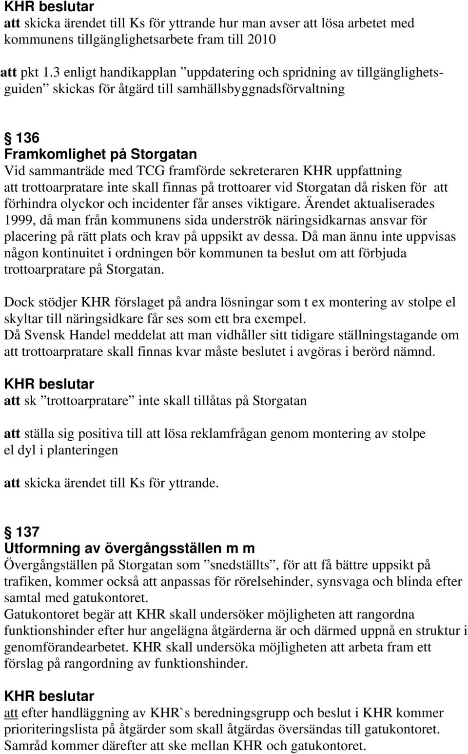 sekreteraren KHR uppfattning att trottoarpratare inte skall finnas på trottoarer vid Storgatan då risken för att förhindra olyckor och incidenter får anses viktigare.