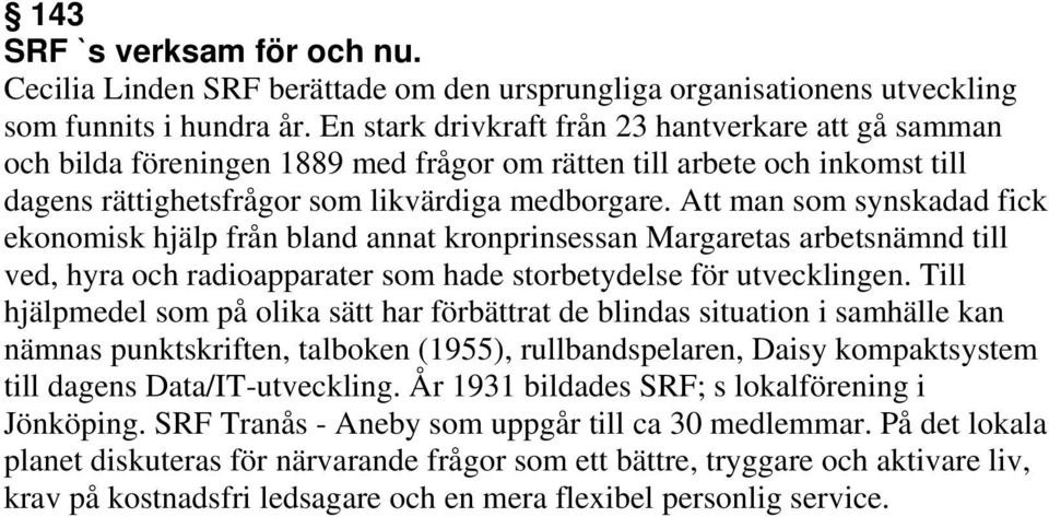 Att man som synskadad fick ekonomisk hjälp från bland annat kronprinsessan Margaretas arbetsnämnd till ved, hyra och radioapparater som hade storbetydelse för utvecklingen.