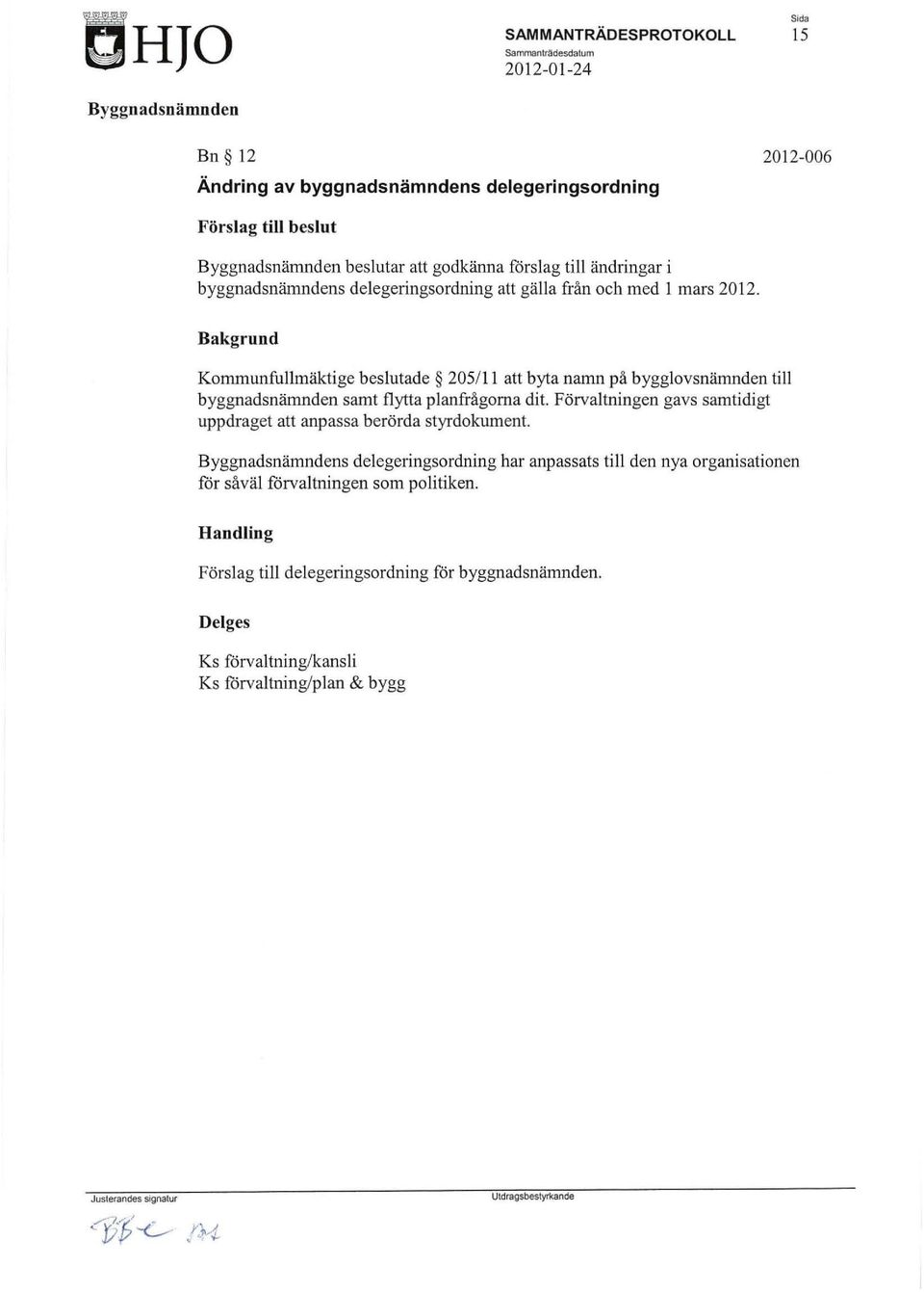 Bakgrund Kommunfullmäktige beslutade 205/11 att byta namn på bygglovsnämnden till byggnadsnämnden samt flytta planfrågorna dit.