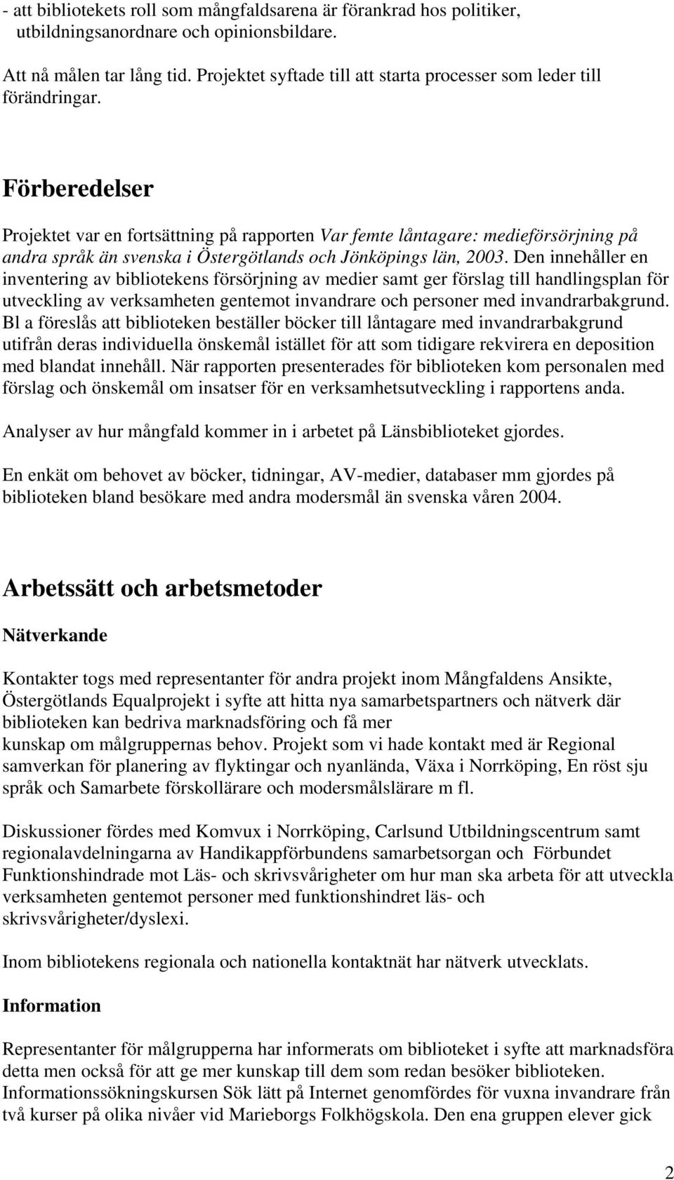 Förberedelser Projektet var en fortsättning på rapporten Var femte låntagare: medieförsörjning på andra språk än svenska i Östergötlands och Jönköpings län, 2003.