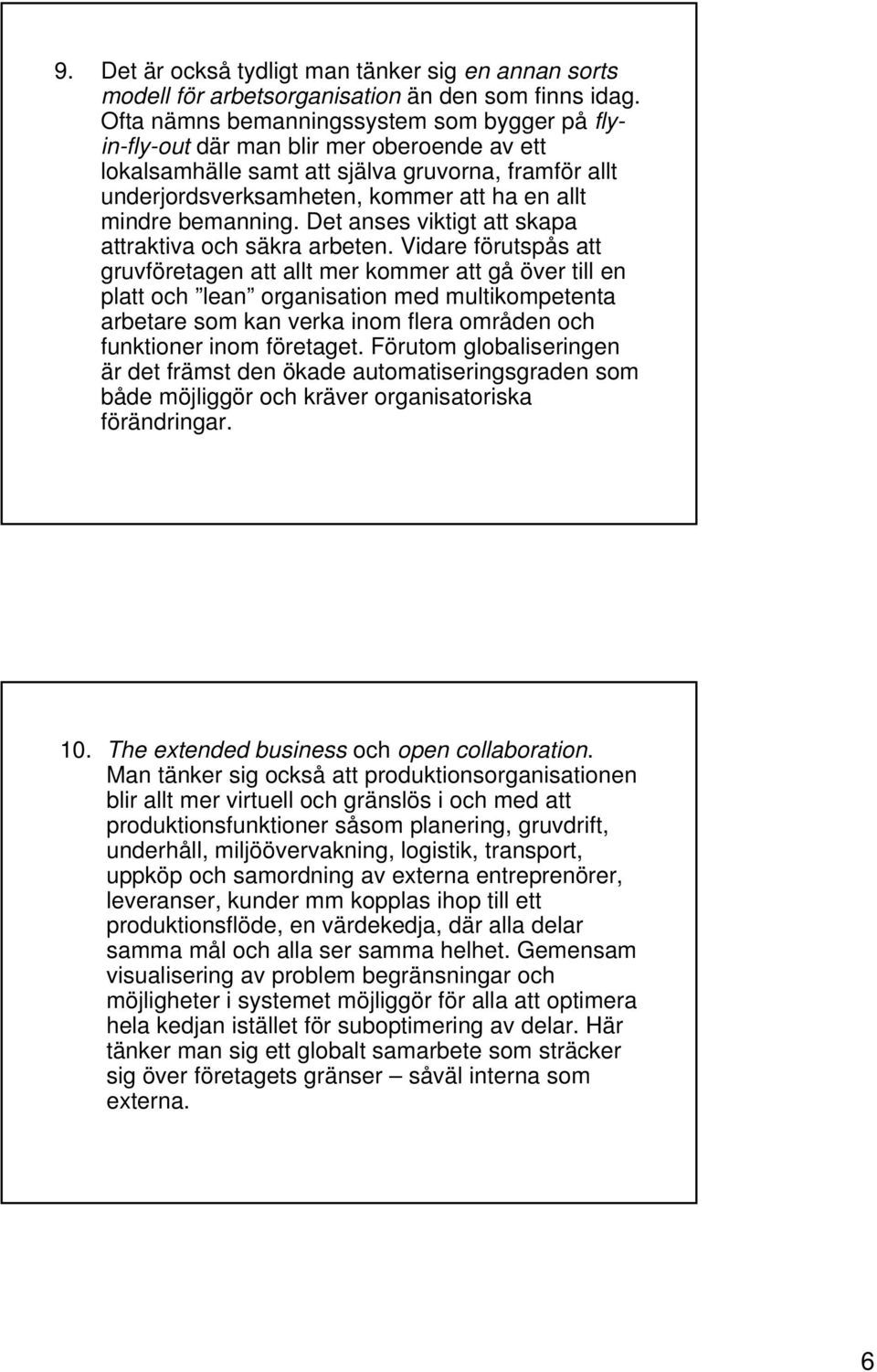 bemanning. Det anses viktigt att skapa attraktiva och säkra arbeten.