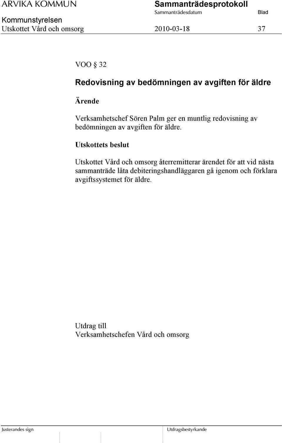 Utskottet Vård och omsorg återremitterar ärendet för att vid nästa sammanträde låta