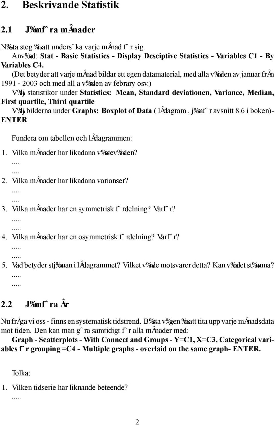 ) V lj statistikor under Statistics: Mean, Standard deviationen, Variance, Median, First quartile, Third quartile V lj bilderna under Graphs: Boxplot of Data ( l dagram, j mf r avsnitt 8.