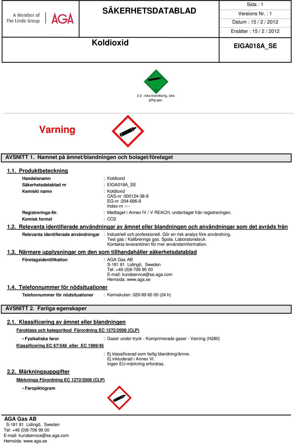 -38-9 EG-nr :204-696-9 Index-nr :--- : Medtaget i Annex IV / V REACH, undantaget från registreringen. : CO2 1.2. Relevanta identifierade användningar av ämnet eller blandningen och användningar som det avråds från Relevanta identifierade användningar : Industriell och professionell.
