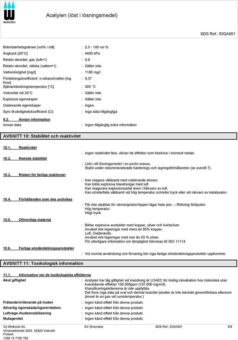 Explosiva egenskaper : Gäller inte. Oxiderande egenskaper Syre likvärdighetskoefficient (Ci) : Inga data tillgängliga 9.2.