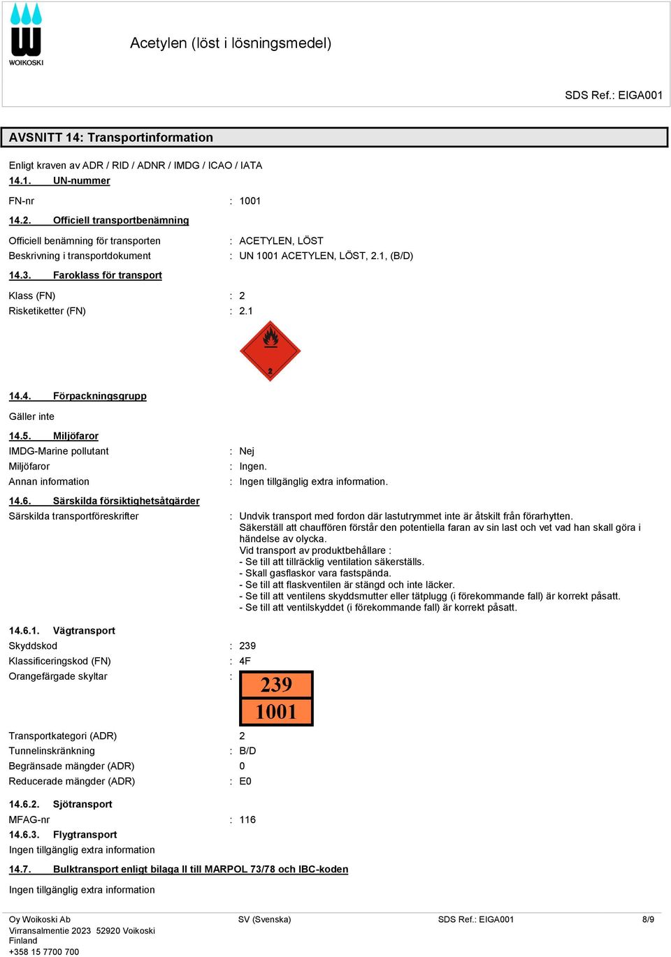 Faroklass för transport Klass (FN) : 2 Risketiketter (FN) : 2.1 14.4. Förpackningsgrupp Gäller inte 14.5. Miljöfaror IMDG-Marine pollutant Miljöfaror Annan information 14.6.