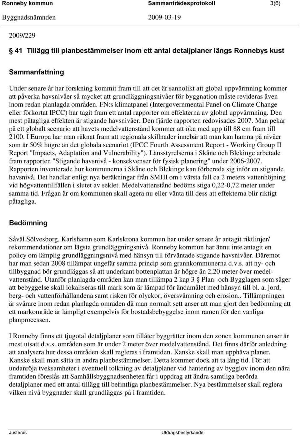 FN:s klimatpanel (Intergovernmental Panel on Climate Change eller förkortat IPCC) har tagit fram ett antal rapporter om effekterna av global uppvärmning.