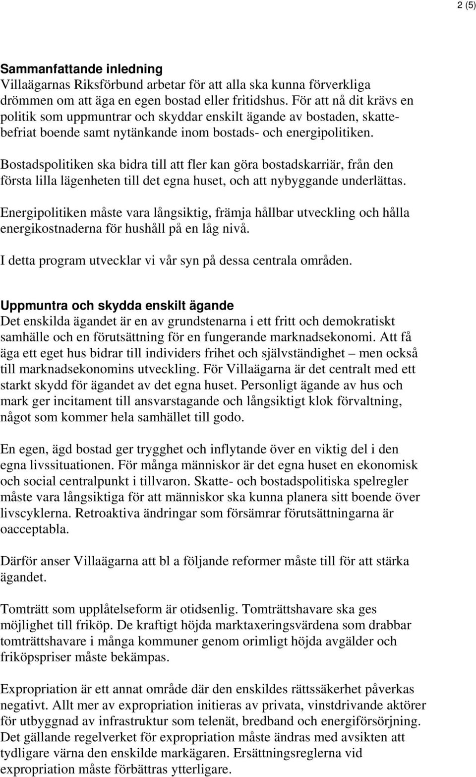 Bostadspolitiken ska bidra till att fler kan göra bostadskarriär, från den första lilla lägenheten till det egna huset, och att nybyggande underlättas.