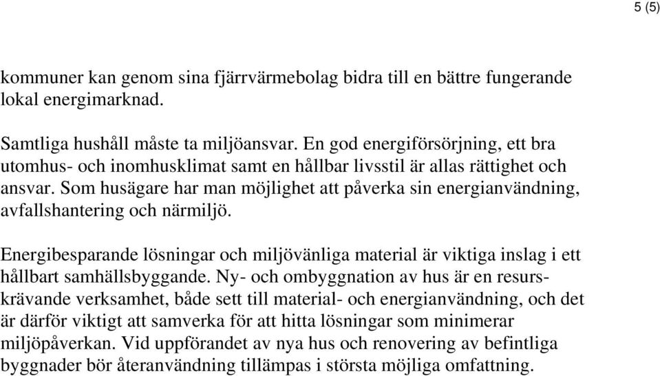 Som husägare har man möjlighet att påverka sin energianvändning, avfallshantering och närmiljö.