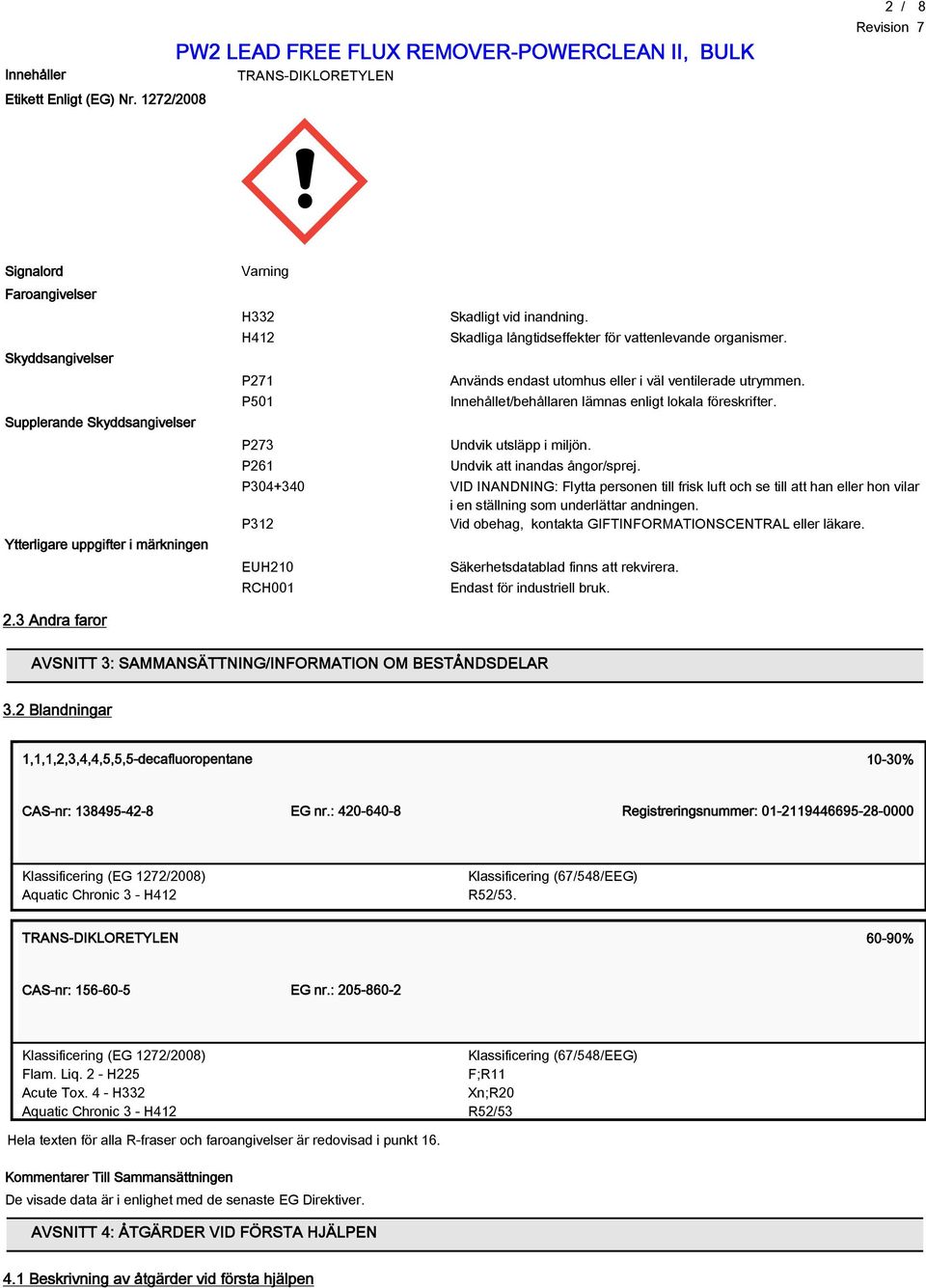 H412 Skadliga långtidseffekter för vattenlevande organismer. P271 Används endast utomhus eller i väl ventilerade utrymmen. P501 Innehållet/behållaren lämnas enligt lokala föreskrifter.