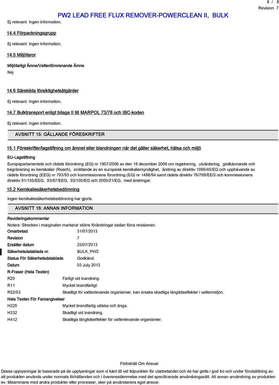 1 Föreskrifter/lagstiftning om ämnet eller blandningen när det gäller säkerhet, hälsa och miljö EU-Lagstiftning Europaparlamentets och rådets förordning (EG) nr 1907/2006 av den 18 december 2006 om