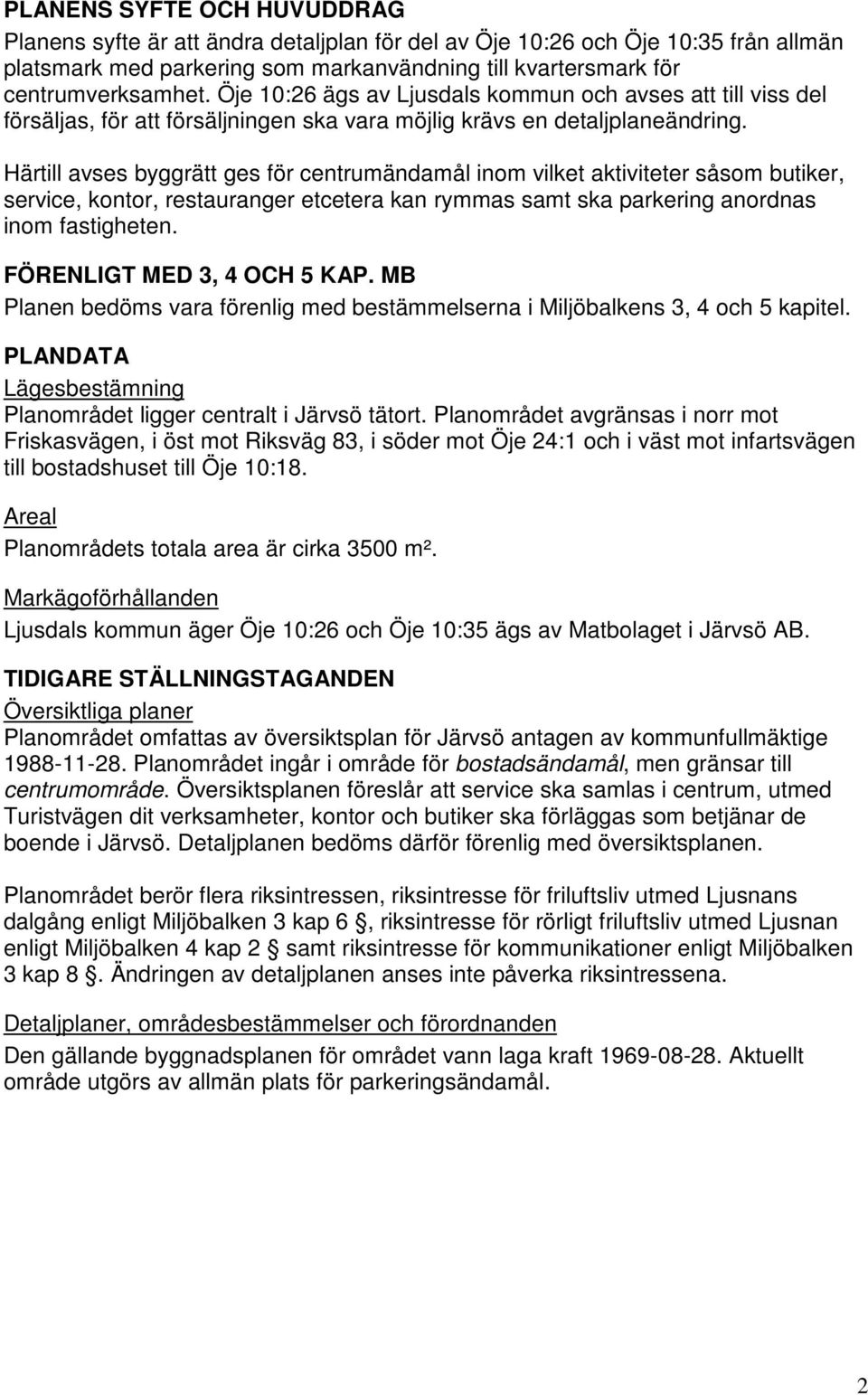 Härtill avses byggrätt ges för centrumändamål inom vilket aktiviteter såsom butiker, service, kontor, restauranger etcetera kan rymmas samt ska parkering anordnas inom fastigheten.