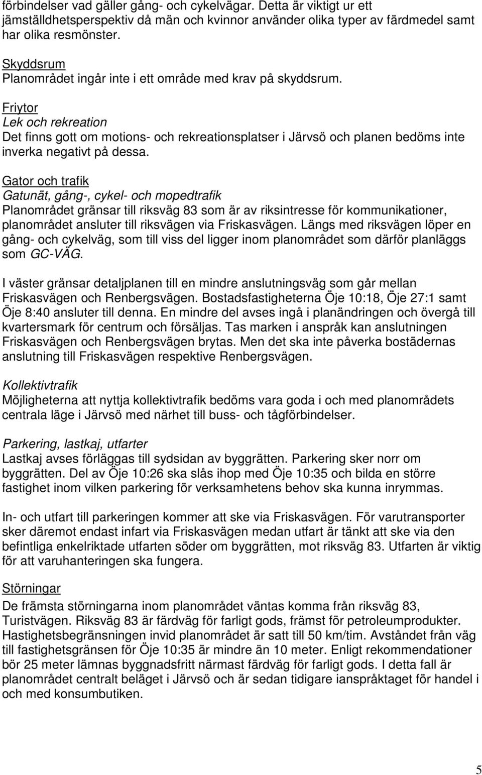 Friytor Lek och rekreation Det finns gott om motions- och rekreationsplatser i Järvsö och planen bedöms inte inverka negativt på dessa.