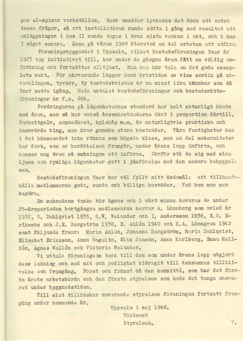 Ännu på våren 1948 återstod en del arbeten att utföra Föreningsbyggandet i Uppsala, vilket Bostadsföreningen Ymer år 1923 tog initiativet till, har under de gångna åren fått en valdig omfattnl~g och