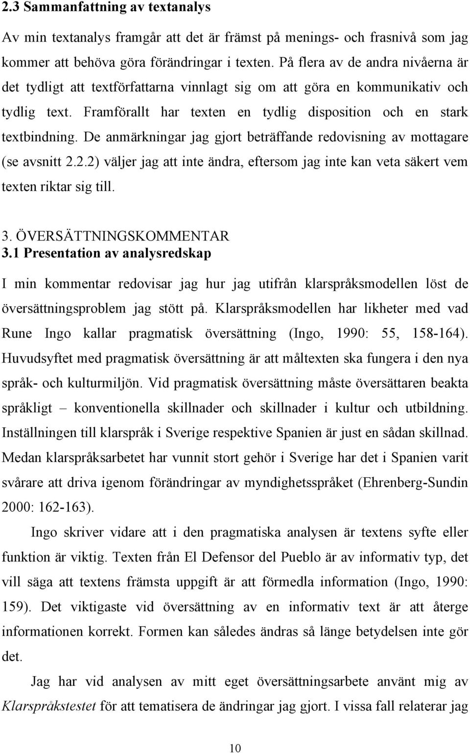 De anmärkningar jag gjort beträffande redovisning av mottagare (se avsnitt 2.2.2) väljer jag att inte ändra, eftersom jag inte kan veta säkert vem texten riktar sig till. 3. ÖVERSÄTTNINGSKOMMENTAR 3.