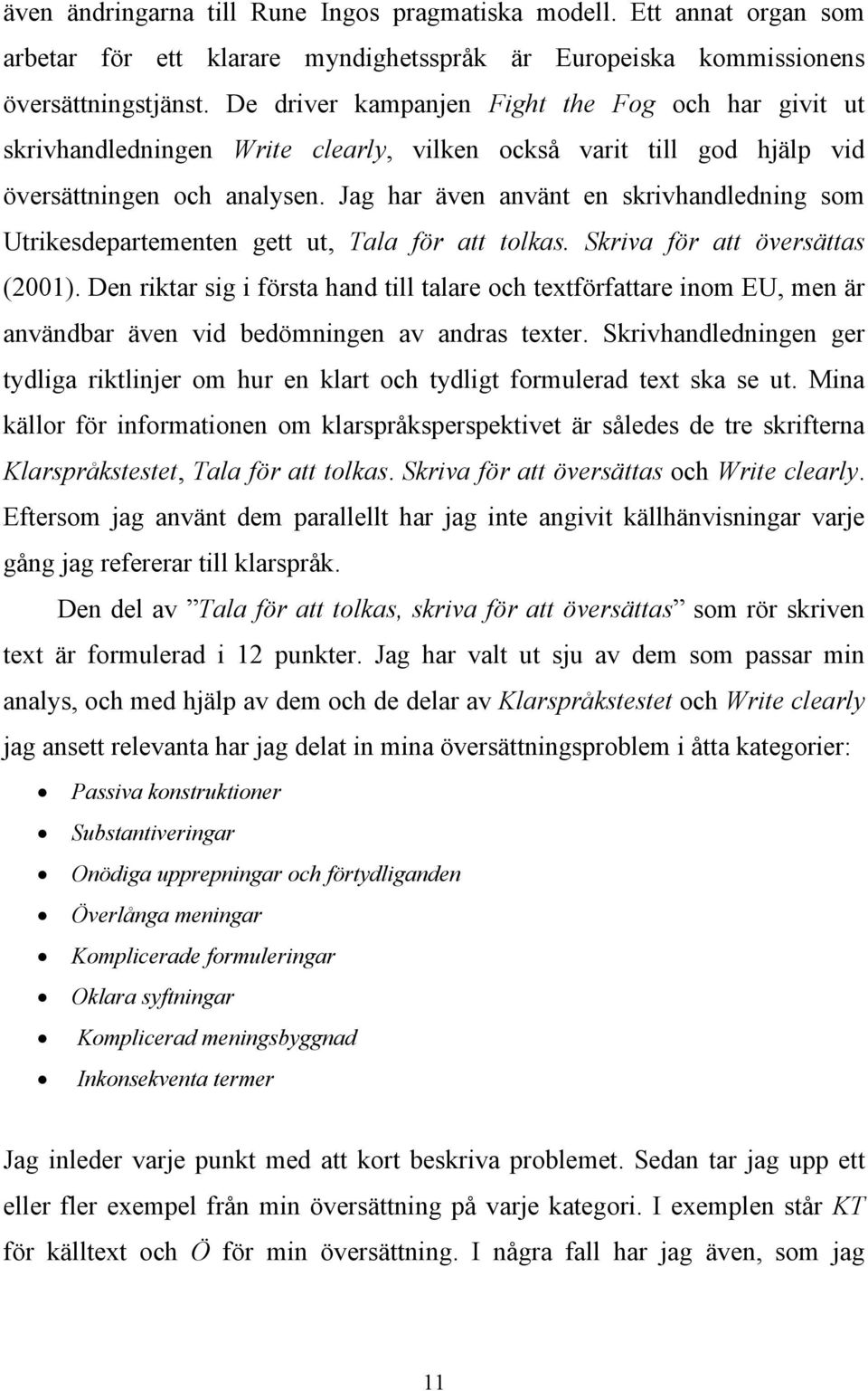 Jag har även använt en skrivhandledning som Utrikesdepartementen gett ut, Tala för att tolkas. Skriva för att översättas (2001).