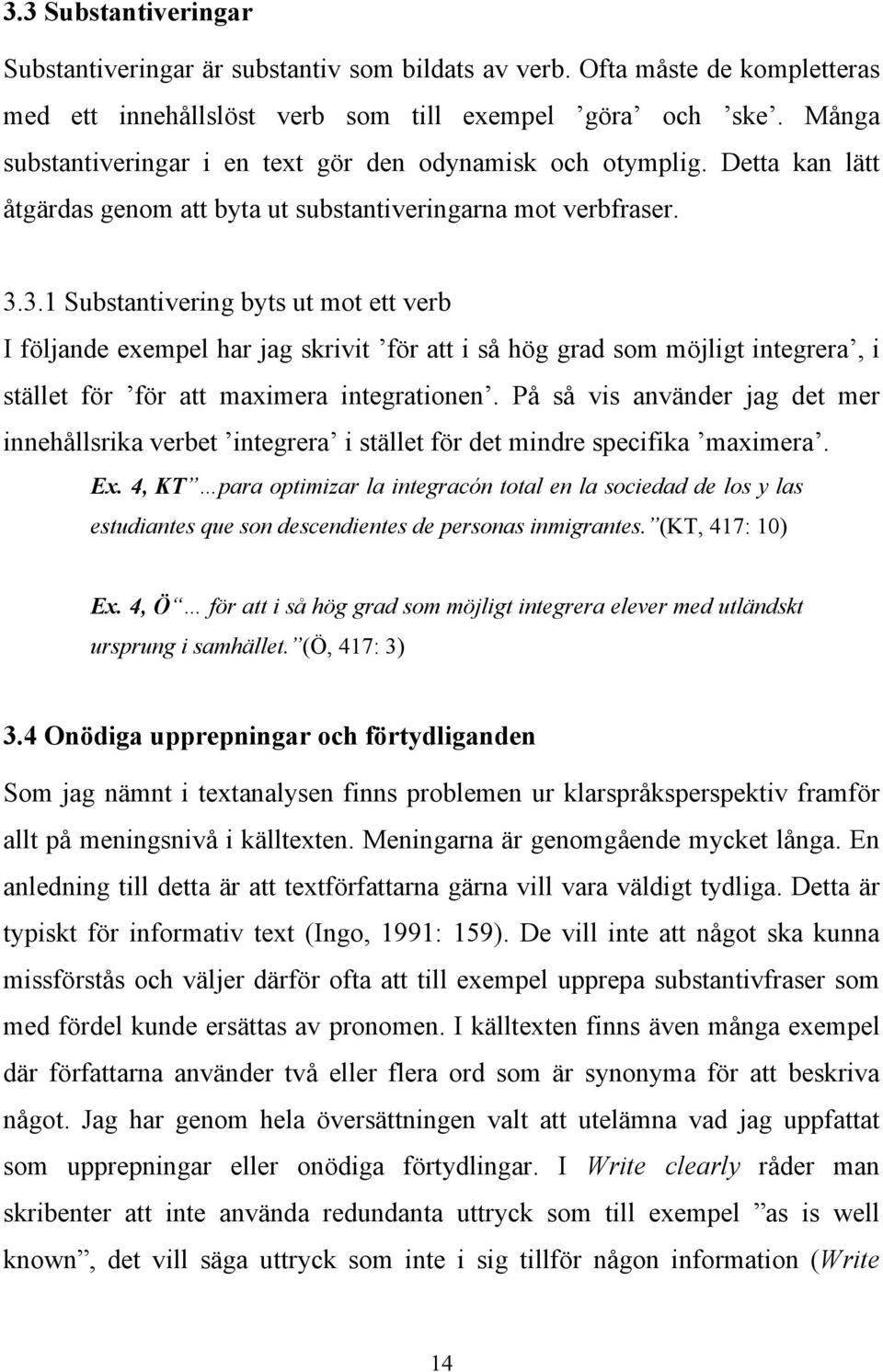 3.1 Substantivering byts ut mot ett verb I följande exempel har jag skrivit för att i så hög grad som möjligt integrera, i stället för för att maximera integrationen.
