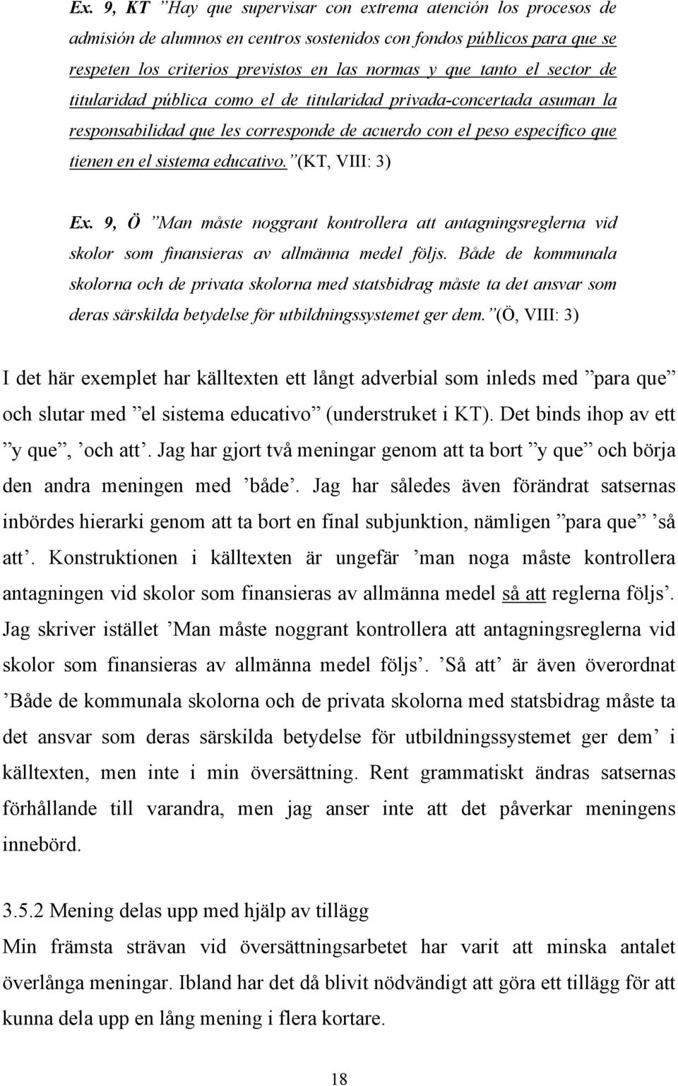(KT, VIII: 3) Ex. 9, Ö Man måste noggrant kontrollera att antagningsreglerna vid skolor som finansieras av allmänna medel följs.