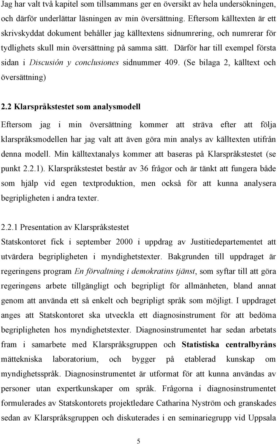 Därför har till exempel första sidan i Discusión y conclusiones sidnummer 409. (Se bilaga 2, källtext och översättning) 2.