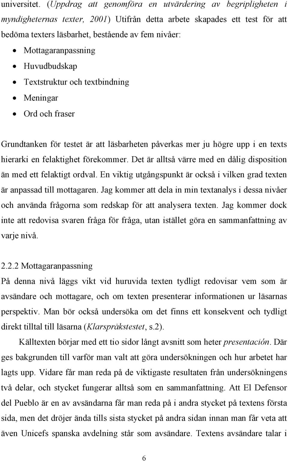 Mottagaranpassning Huvudbudskap Textstruktur och textbindning Meningar Ord och fraser Grundtanken för testet är att läsbarheten påverkas mer ju högre upp i en texts hierarki en felaktighet förekommer.