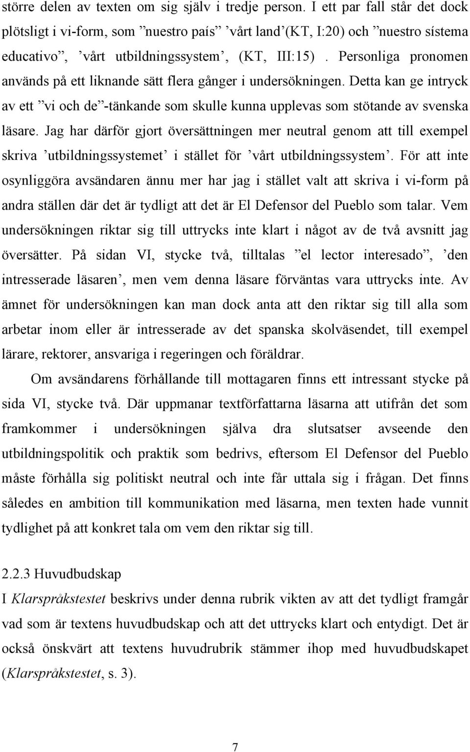 Personliga pronomen används på ett liknande sätt flera gånger i undersökningen. Detta kan ge intryck av ett vi och de -tänkande som skulle kunna upplevas som stötande av svenska läsare.