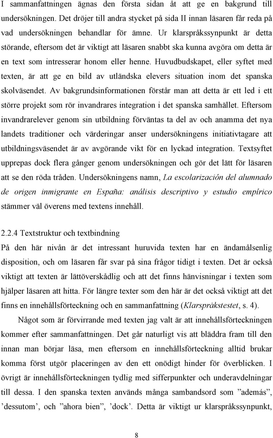 Huvudbudskapet, eller syftet med texten, är att ge en bild av utländska elevers situation inom det spanska skolväsendet.