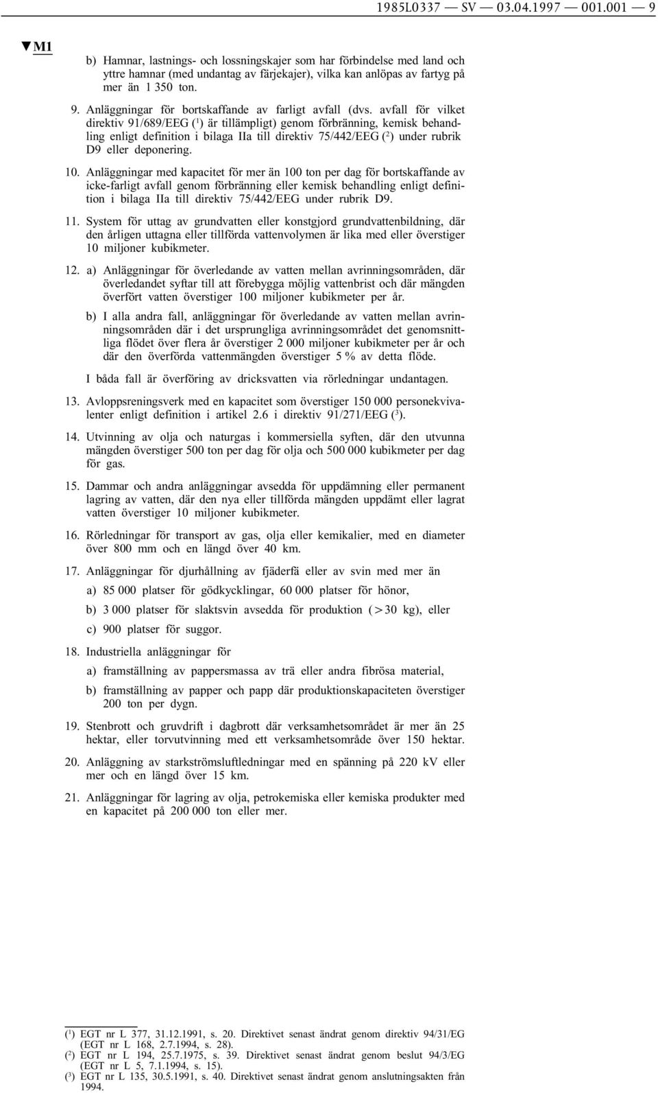 avfall för vilket direktiv 91/689/EEG ( 1 ) är tillämpligt) genom förbränning, kemisk behandling enligt definition i bilaga IIa till direktiv 75/442/EEG ( 2 ) under rubrik D9 eller deponering. 10.