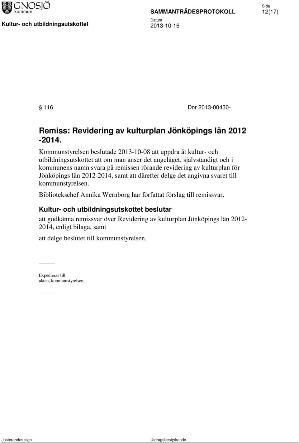 svara på remissen rörande revidering av kulturplan för Jönköpings län 2012-2014, samt att därefter delge det angivna svaret till kommunstyrelsen.