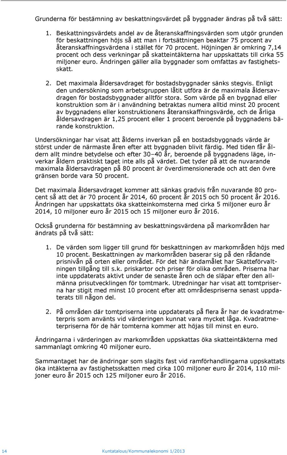 Höjningen är omkring 7,14 procent och dess verkningar på skatteintäkterna har uppskattats till cirka 55 miljoner euro. Ändringen gäller alla byggnader som omfattas av fastighetsskatt. 2.