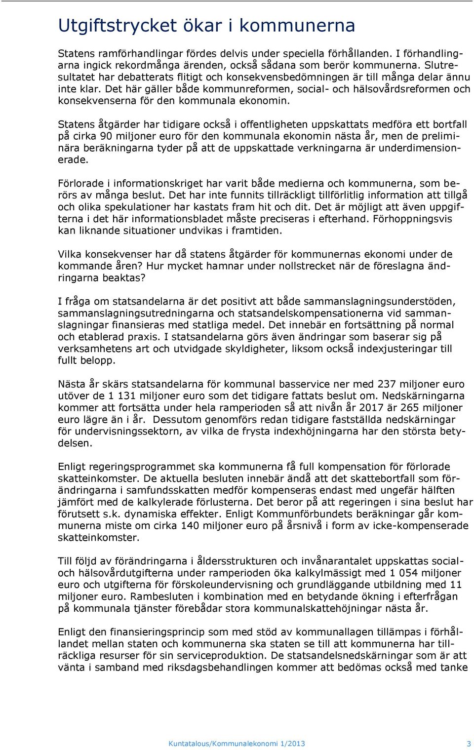 Det här gäller både kommunreformen, social- och hälsovårdsreformen och konsekvenserna för den kommunala ekonomin.