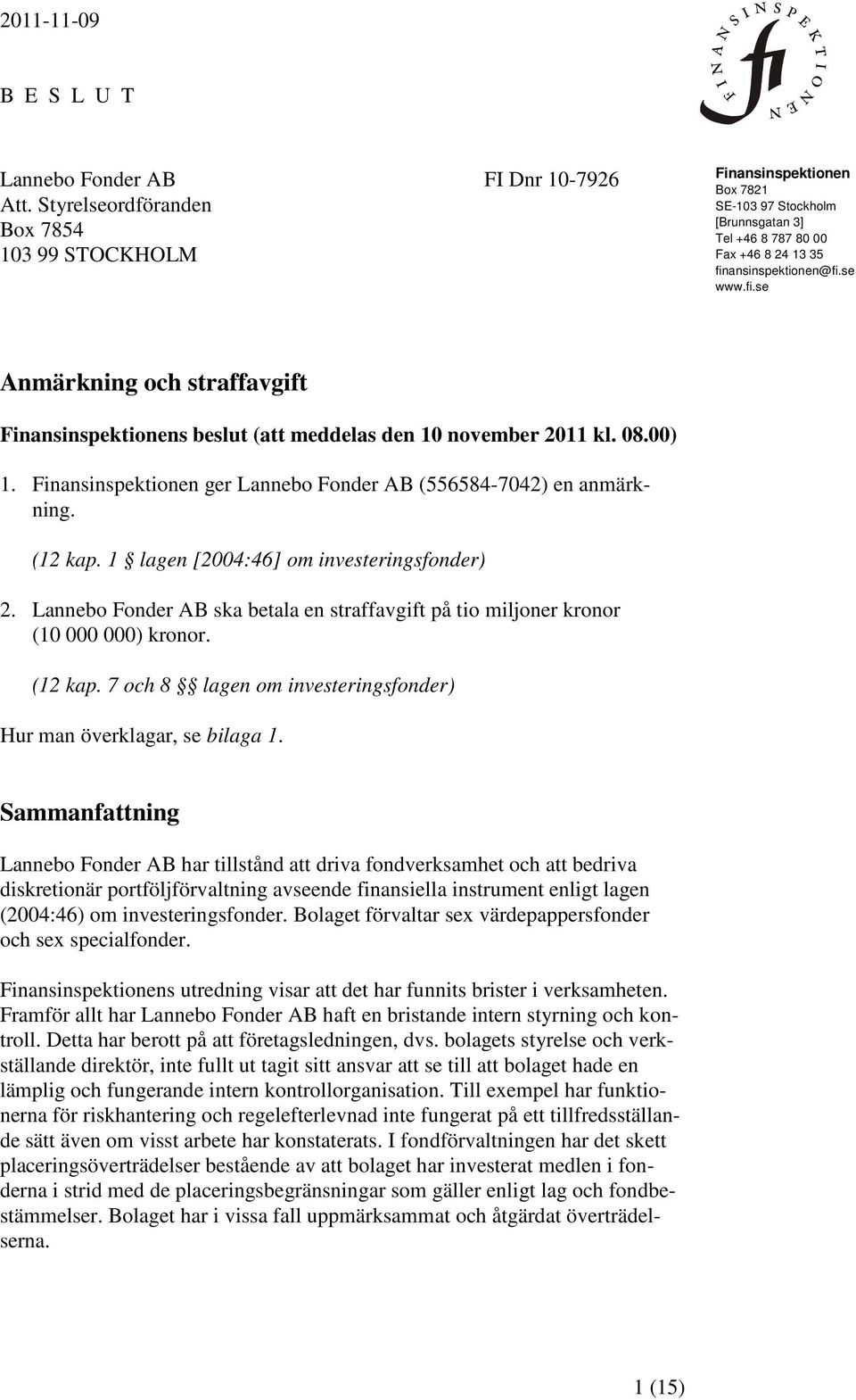 ansinspektionen@fi.se www.fi.se Anmärkning och straffavgift Finansinspektionens beslut (att meddelas den 10 november 2011 kl. 08.00) 1.