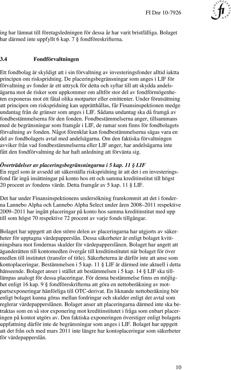De placeringsbegränsningar som anges i LIF för förvaltning av fonder är ett uttryck för detta och syftar till att skydda andelsägarna mot de risker som uppkommer om alltför stor del av