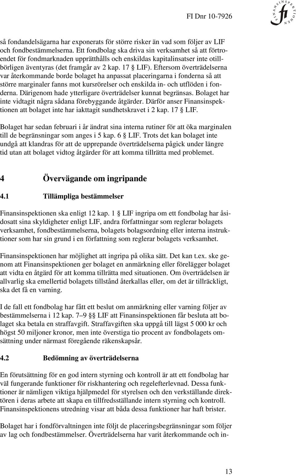 Eftersom överträdelserna var återkommande borde bolaget ha anpassat placeringarna i fonderna så att större marginaler fanns mot kursrörelser och enskilda in- och utflöden i fonderna.