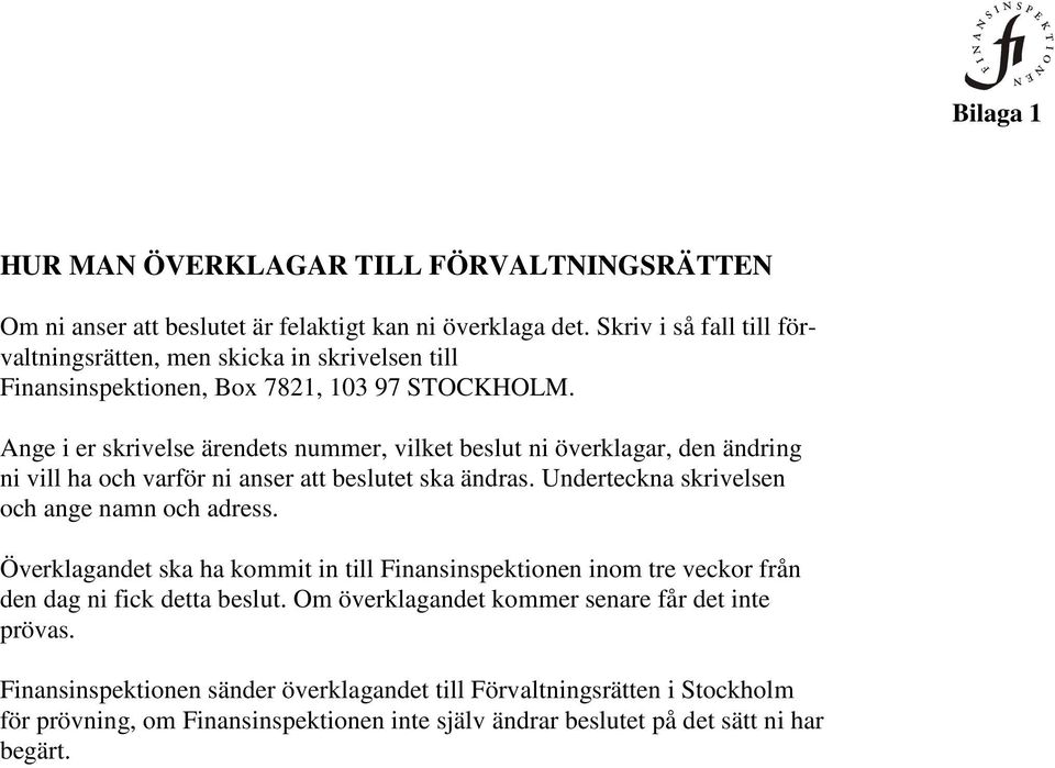 Ange i er skrivelse ärendets nummer, vilket beslut ni överklagar, den ändring ni vill ha och varför ni anser att beslutet ska ändras. Underteckna skrivelsen och ange namn och adress.