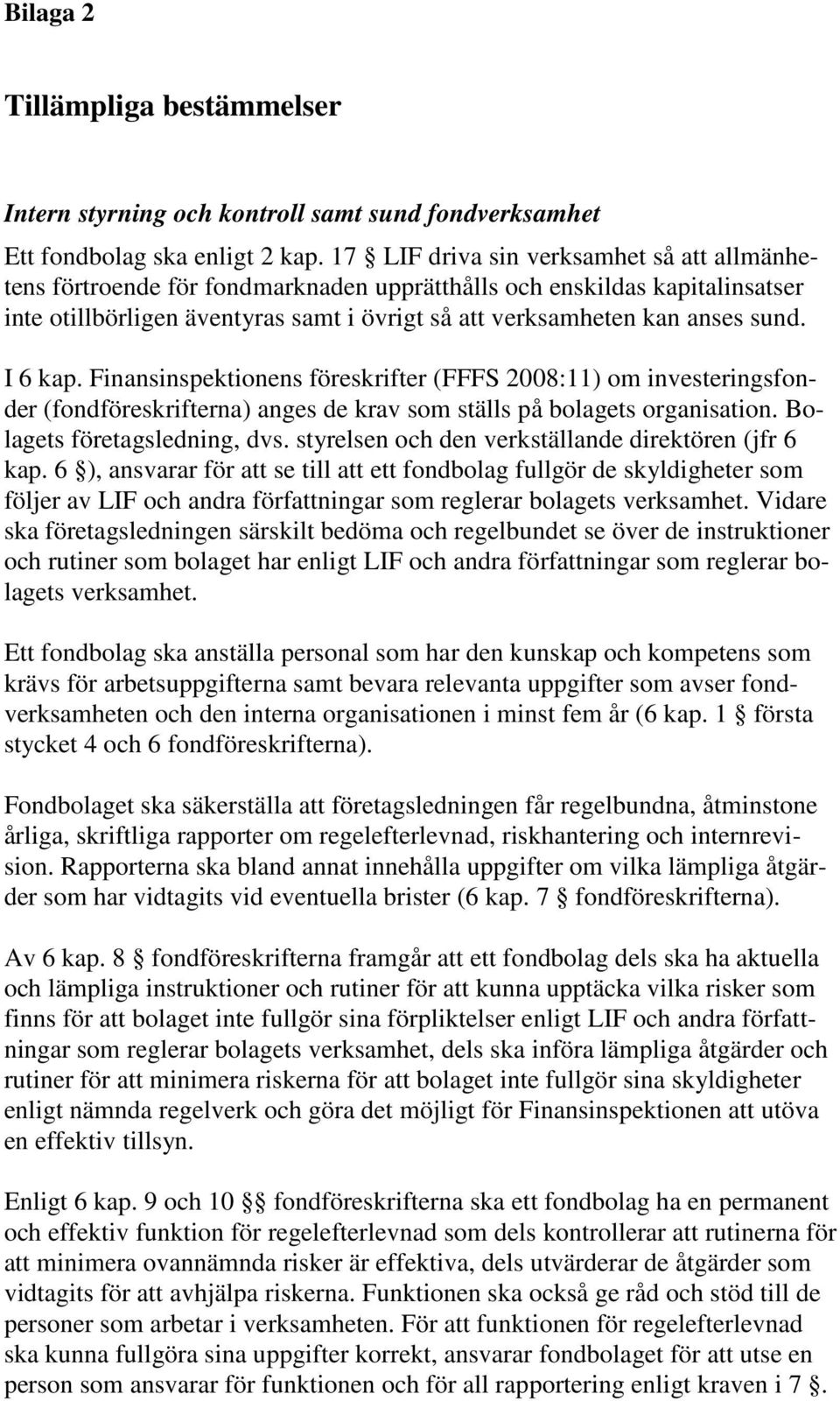 I 6 kap. Finansinspektionens föreskrifter (FFFS 2008:11) om investeringsfonder (fondföreskrifterna) anges de krav som ställs på bolagets organisation. Bolagets företagsledning, dvs.