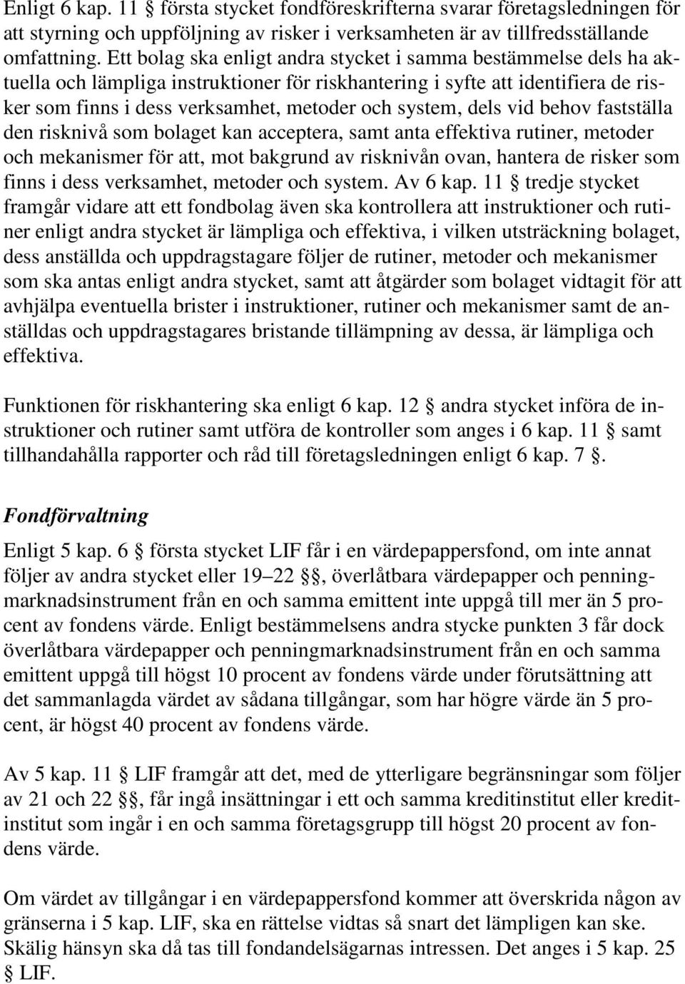 dels vid behov fastställa den risknivå som bolaget kan acceptera, samt anta effektiva rutiner, metoder och mekanismer för att, mot bakgrund av risknivån ovan, hantera de risker som finns i dess