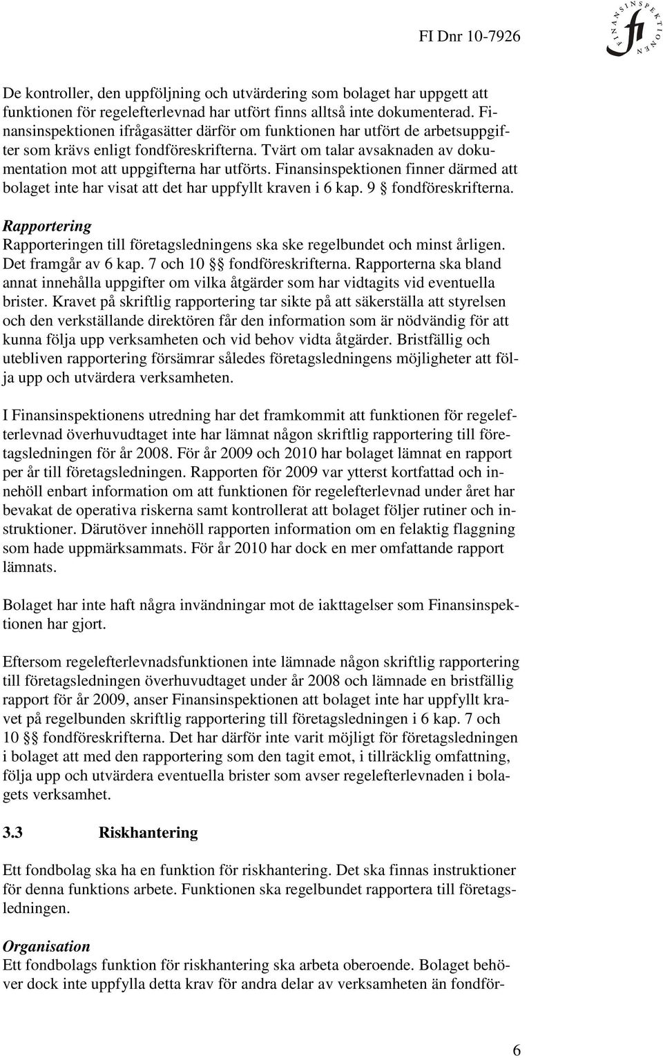 Finansinspektionen finner därmed att bolaget inte har visat att det har uppfyllt kraven i 6 kap. 9 fondföreskrifterna.