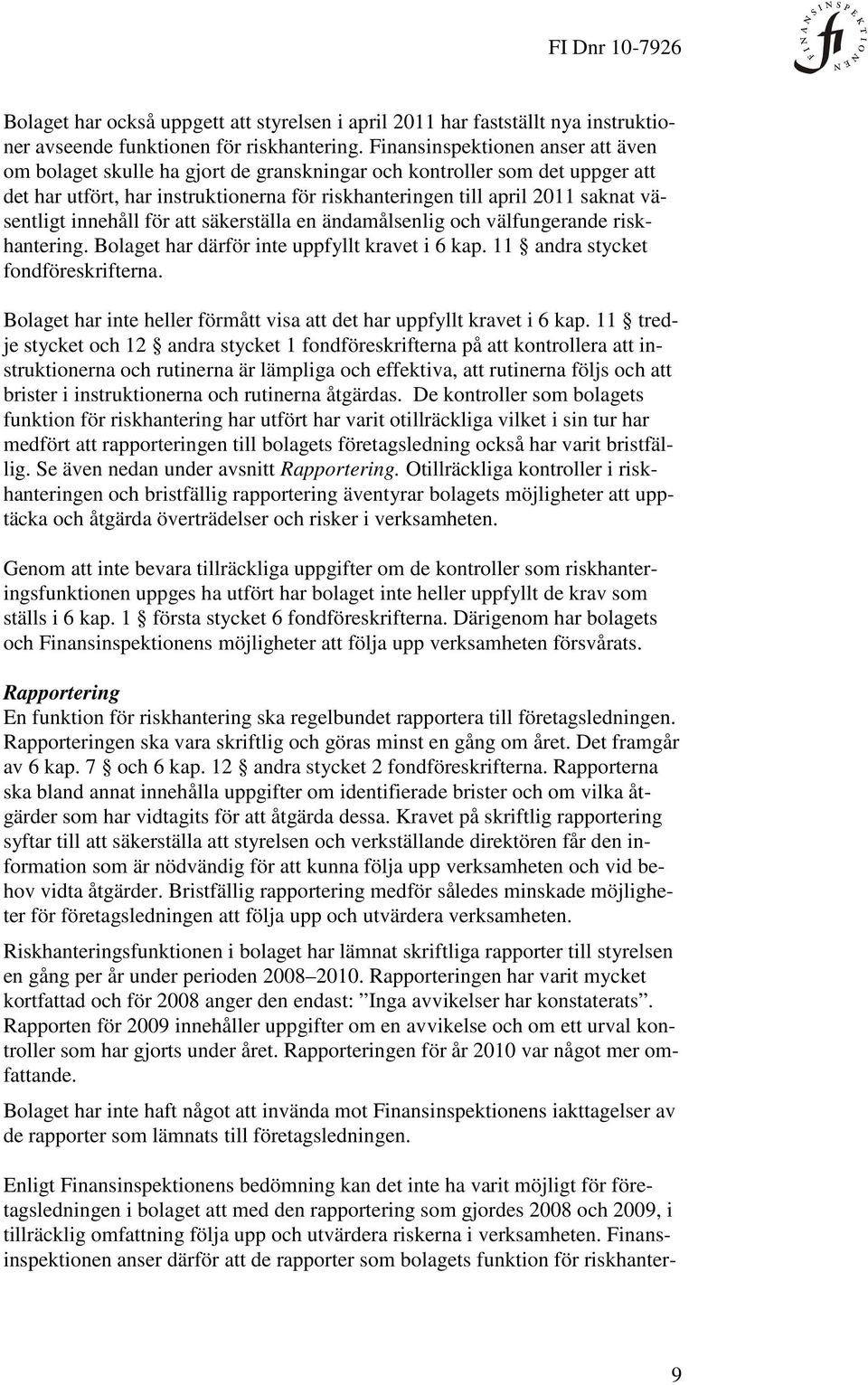 väsentligt innehåll för att säkerställa en ändamålsenlig och välfungerande riskhantering. Bolaget har därför inte uppfyllt kravet i 6 kap. 11 andra stycket fondföreskrifterna.