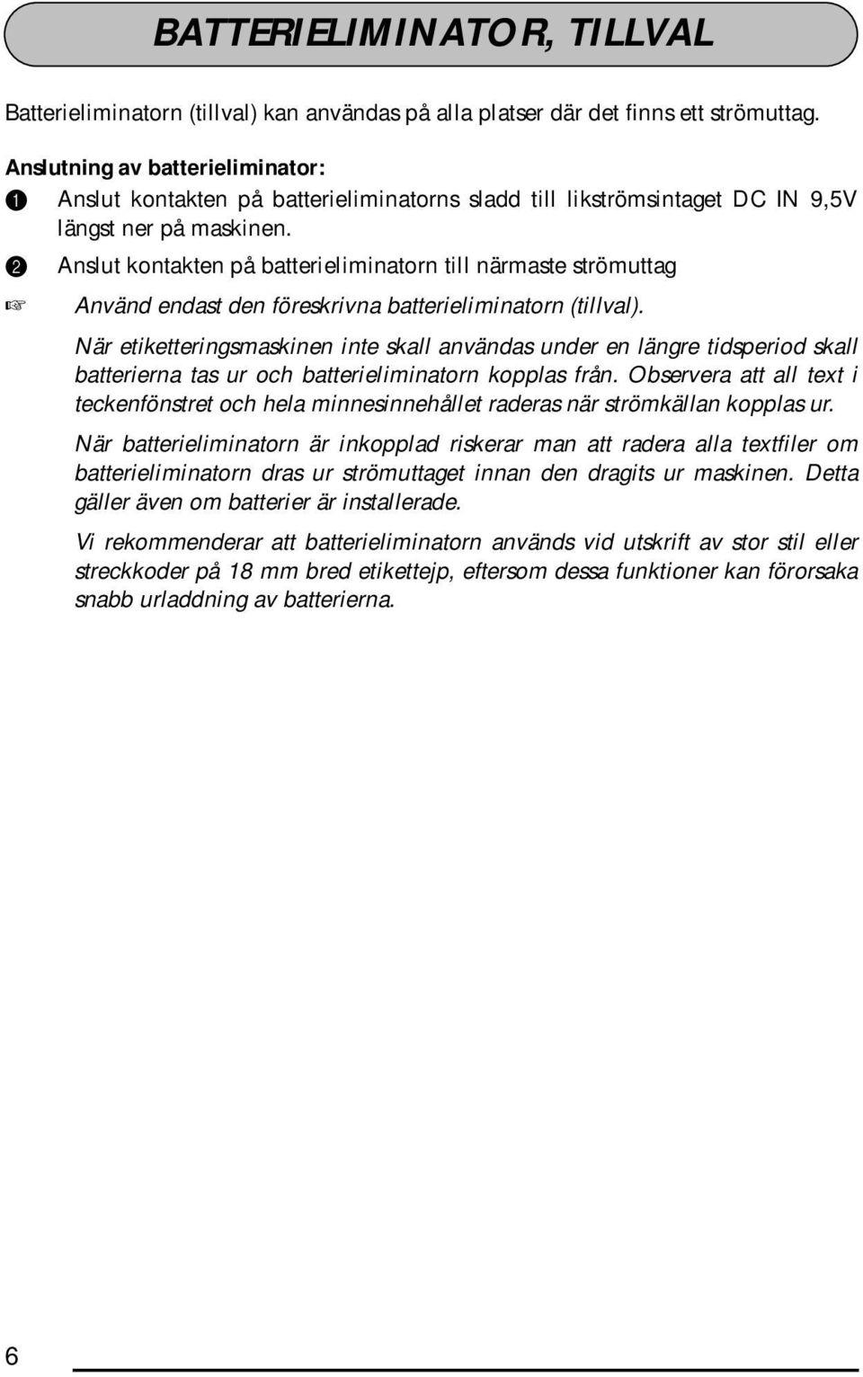 2 nslut kontakten på batterieliminatorn till närmaste strömuttag nvänd endast den föreskrivna batterieliminatorn (tillval).