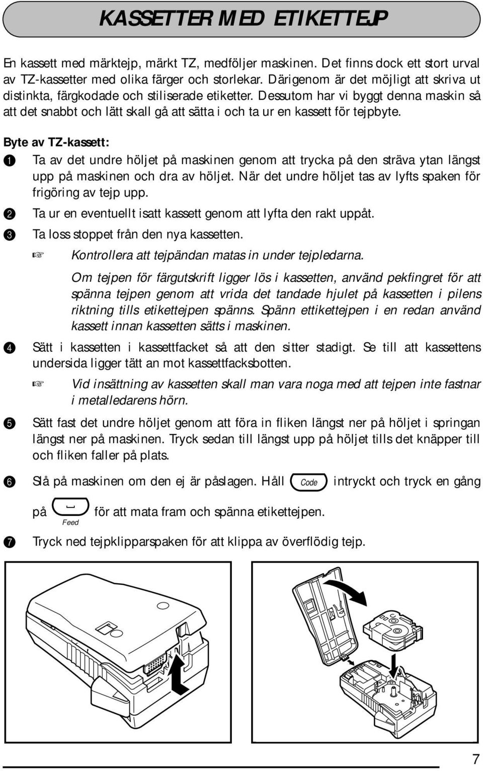 Dessutom har vi byggt denna maskin så att det snabbt och lätt skall gå att sätta i och ta ur en kassett för tejpbyte.