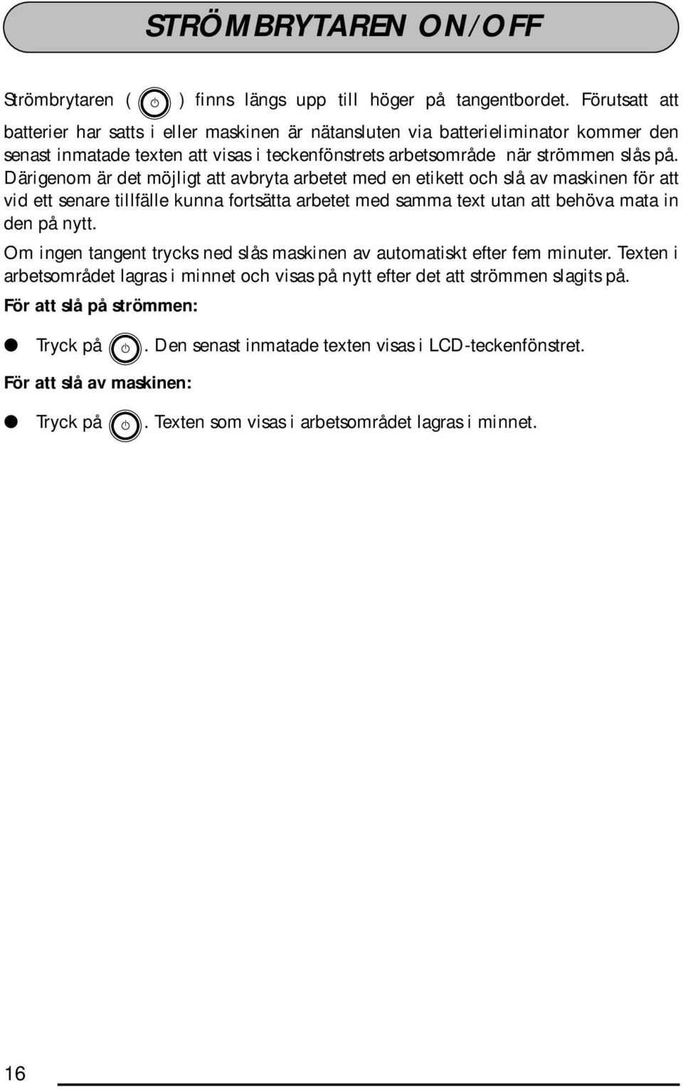 Därigenom är det möjligt att avbryta arbetet med en etikett och slå av maskinen för att vid ett senare tillfälle kunna fortsätta arbetet med samma text utan att behöva mata in den på nytt.