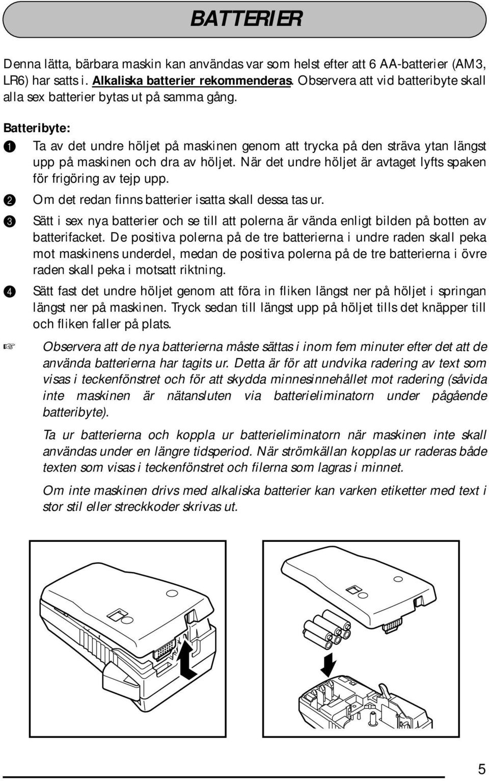 atteribyte: 1 Ta av det undre höljet på maskinen genom att trycka på den sträva ytan längst upp på maskinen och dra av höljet. När det undre höljet är avtaget lyfts spaken för frigöring av tejp upp.