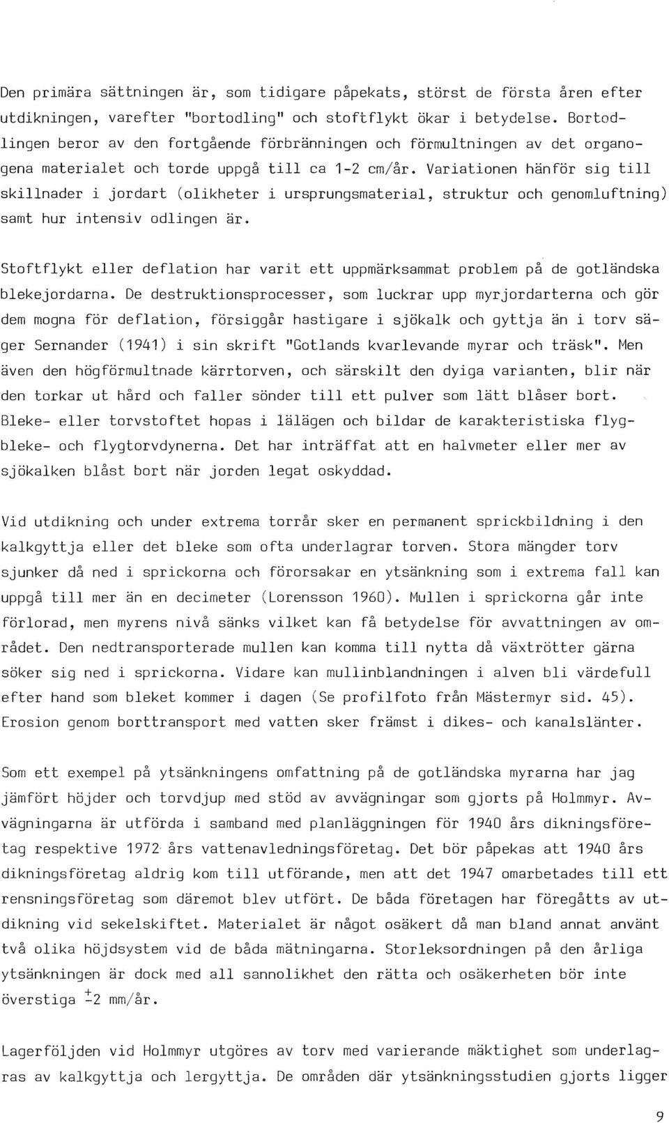 Variationen hänför sig till skillnader i jordart (olikheter i ursprungsmaterial, struktur och genomluftning) samt hur intensiv odlingen är.