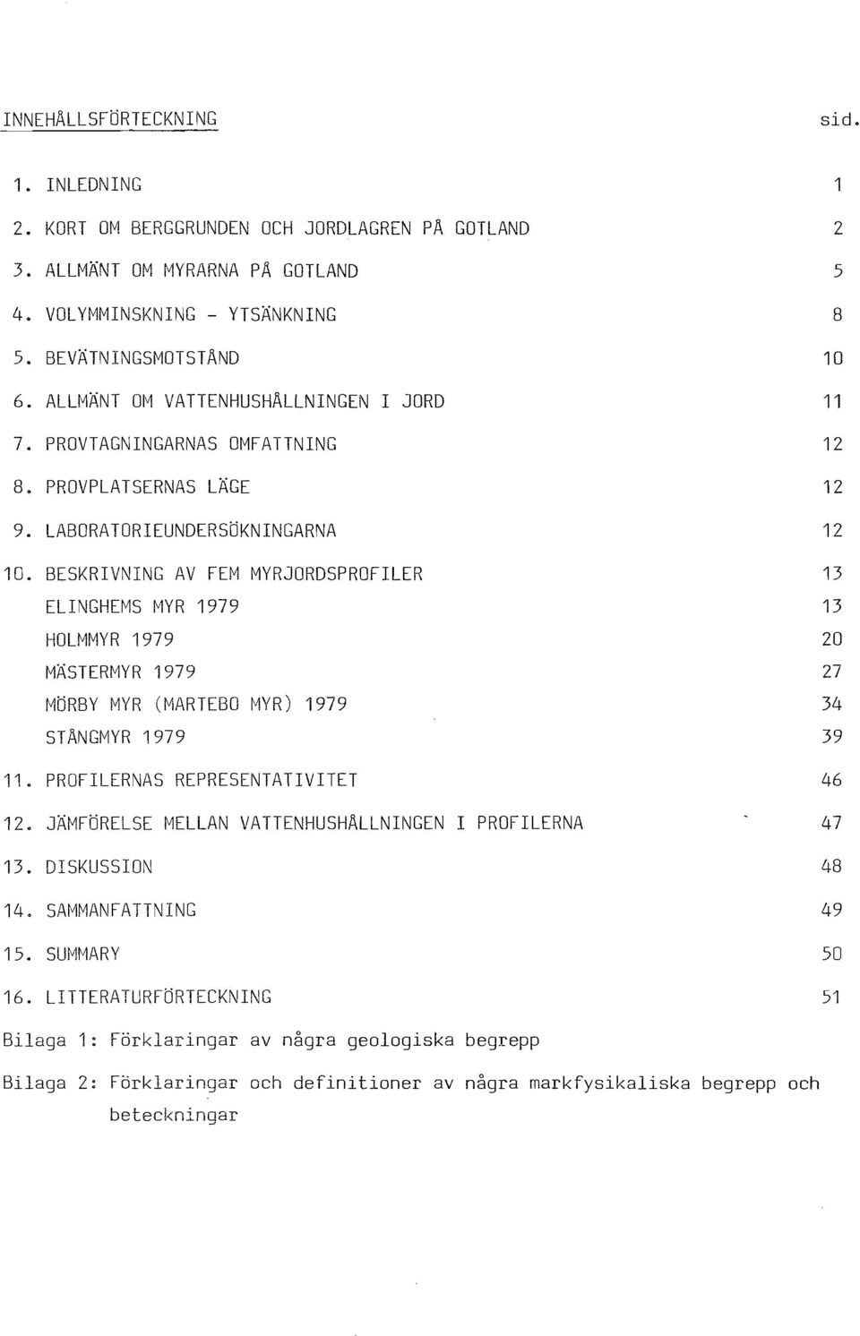 BESKRIVNING AV FEM MYRJORDSPROFILER ELINGHEMS MYR 1979 HOUMYR 1979 MÄSTERMYR 1979 MÖRBY MYR (MARTEBO MYR) 1979 STANGMYR 1979 11. PROFILERNAS REPRESENTATIVITET 12.