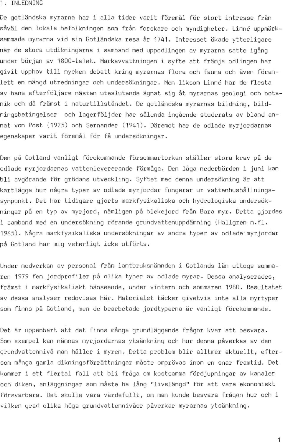Markavvattningen i syfte att främja odlingen har givit upphov till mycken debatt kring myrarnas flora och fauna och även föranlett en mängd utredningar och undersökningar.