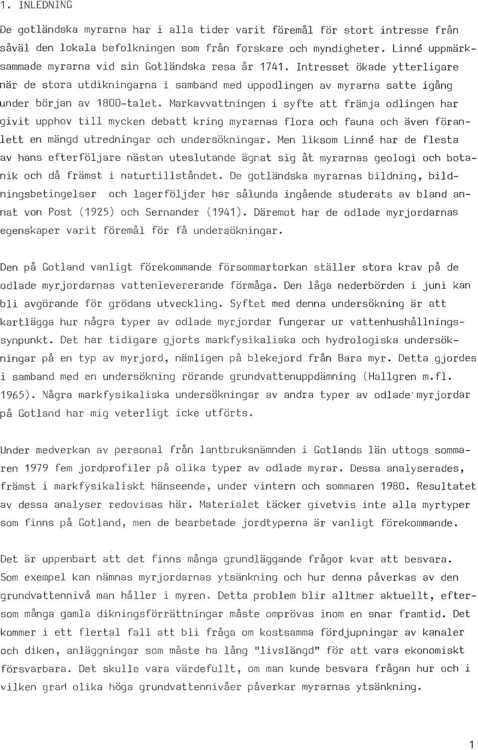 Markavvattningen i syfte att främja odlingen har givit upphov till mycken debatt kring myrarnas flora och fauna och även föranlett en mängd utredningar och undersökningar.