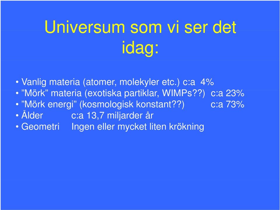 ) c:a 4% Mörk materia (exotiska partiklar, WIMPs?