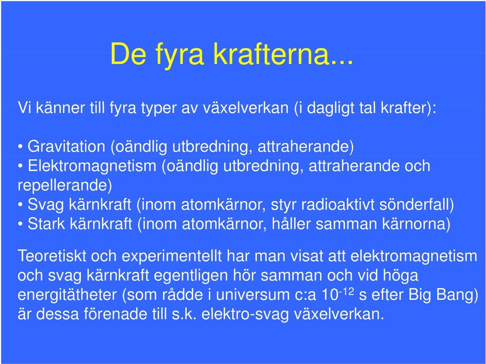 (oändlig utbredning, attraherande och repellerande) Svag kärnkraft (inom atomkärnor, styr radioaktivt sönderfall) Stark kärnkraft (inom
