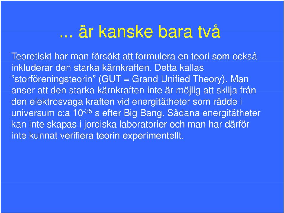 Man anser att den starka kärnkraften inte är möjlig att skilja från den elektrosvaga kraften vid energitätheter som