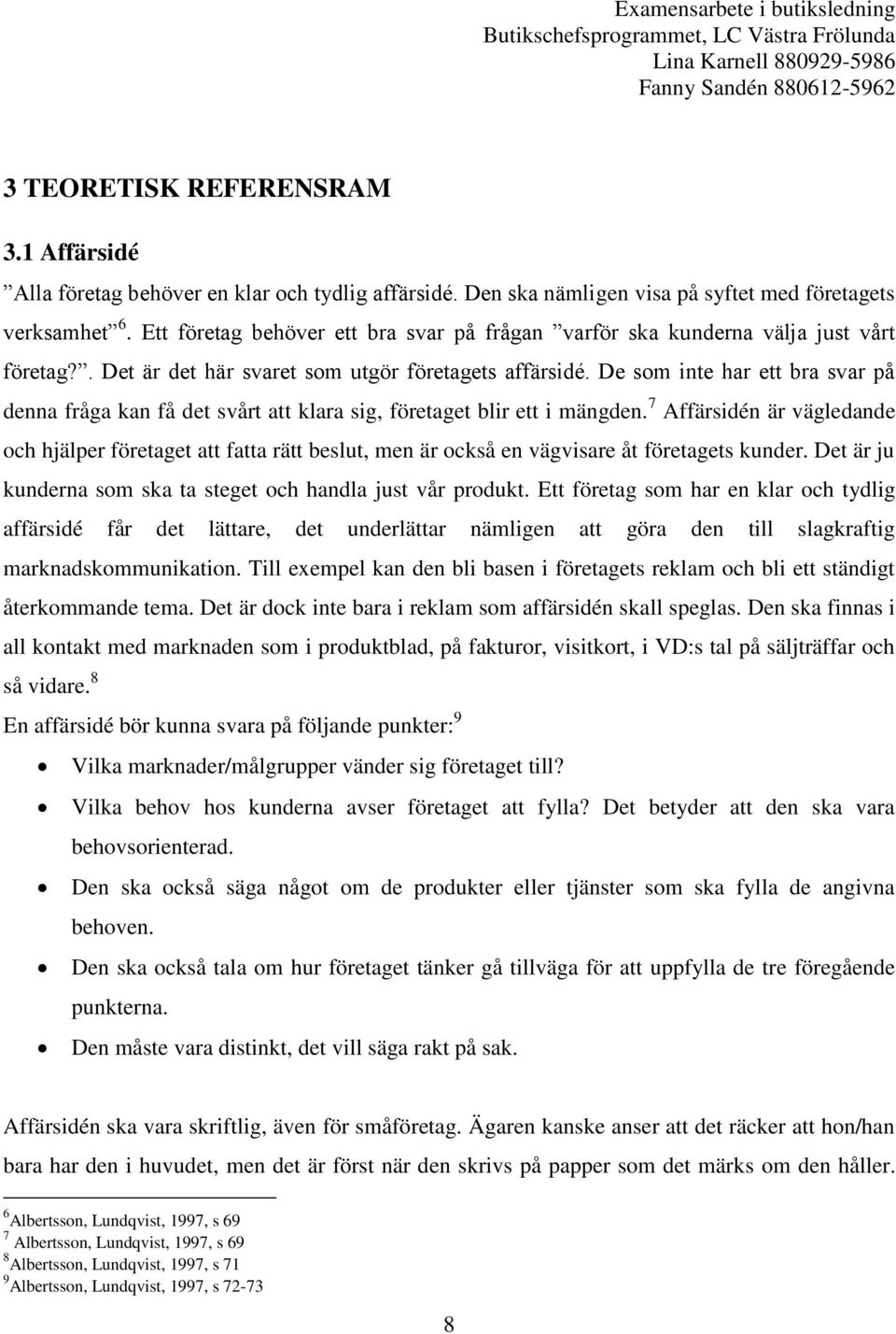 De som inte har ett bra svar på denna fråga kan få det svårt att klara sig, företaget blir ett i mängden.